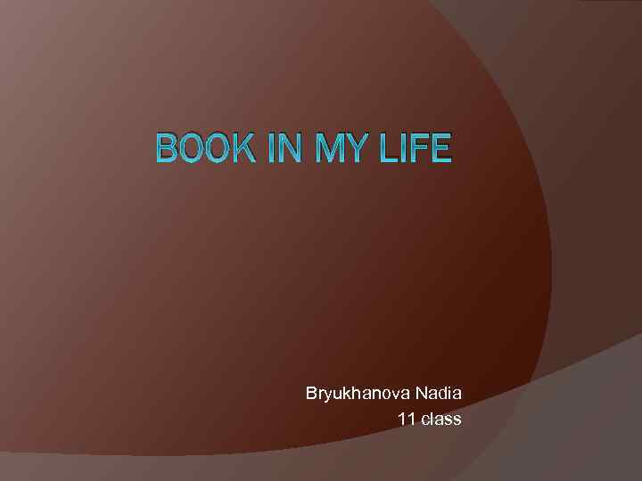 BOOK IN MY LIFE Bryukhanova Nadia 11 class 