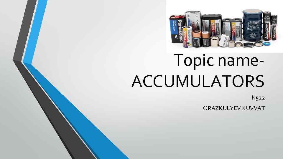 Topic name. ACCUMULATORS K 522 ORAZKULYEV KUVVAT 