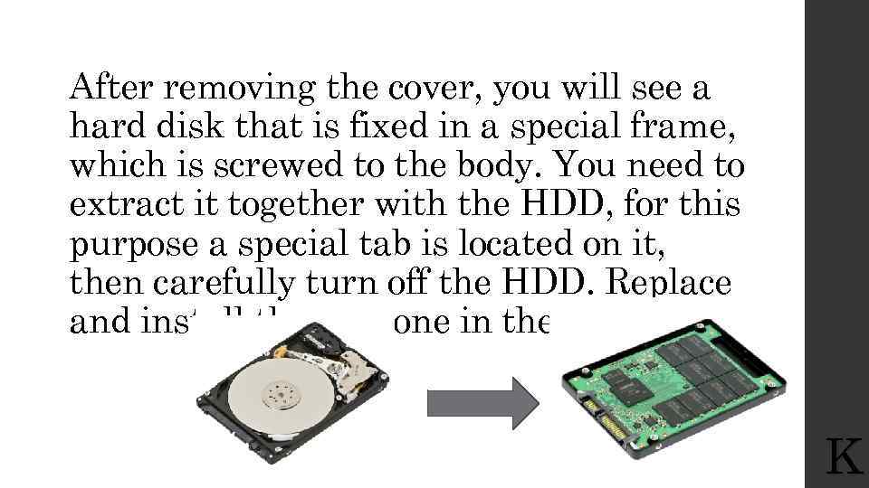 After removing the cover, you will see a hard disk that is fixed in