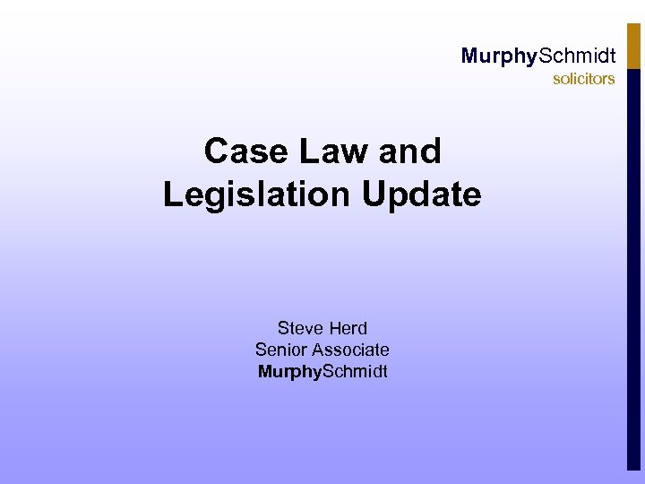 Murphy. Schmidt solicitors Case Law and Legislation Update Steve Herd Senior Associate Murphy. Schmidt