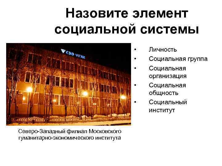 Назовите элемент социальной системы • • • Северо-Западный филиал Московского гуманитарно-экономического института Личность Социальная