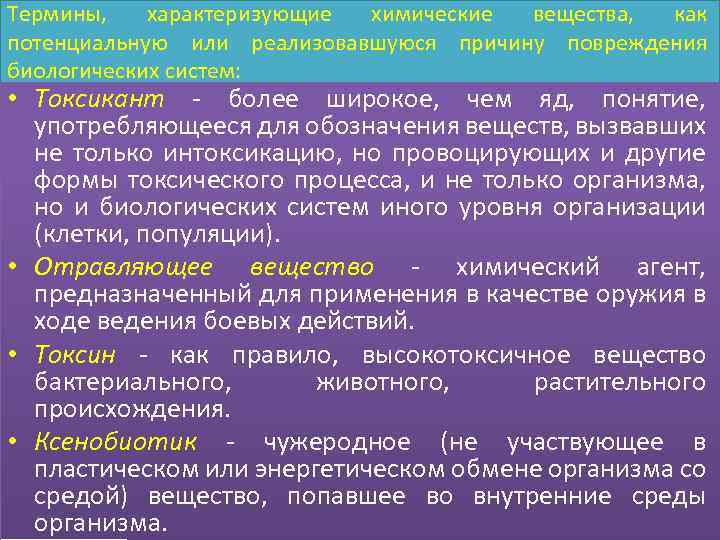 Термины, характеризующие химические вещества, как потенциальную или реализовавшуюся причину повреждения биологических систем: • Токсикант