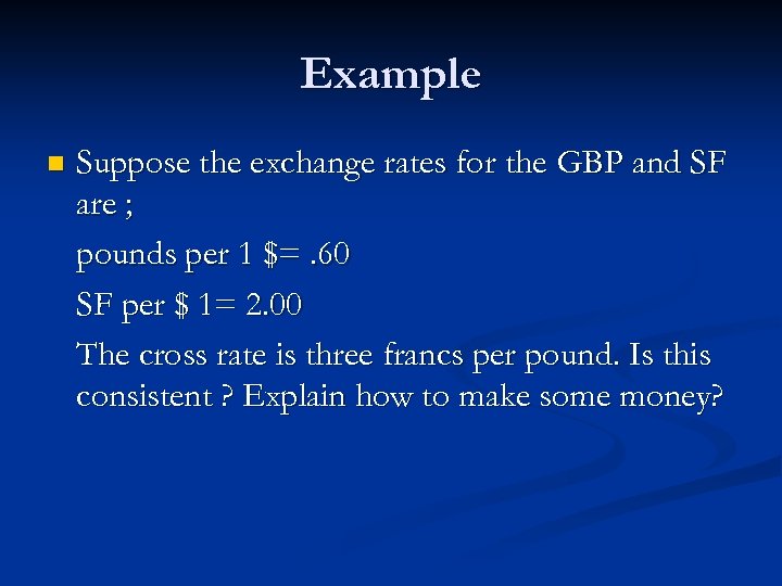 Example n Suppose the exchange rates for the GBP and SF are ; pounds