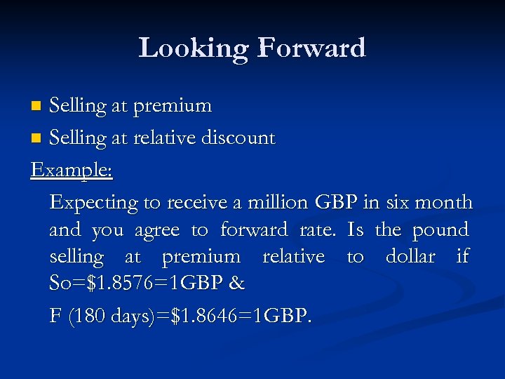 Looking Forward Selling at premium n Selling at relative discount Example: Expecting to receive