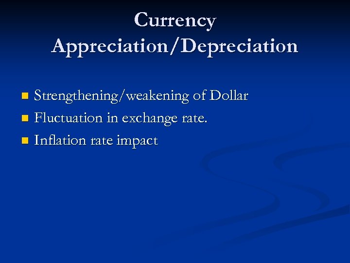Currency Appreciation/Depreciation Strengthening/weakening of Dollar n Fluctuation in exchange rate. n Inflation rate impact
