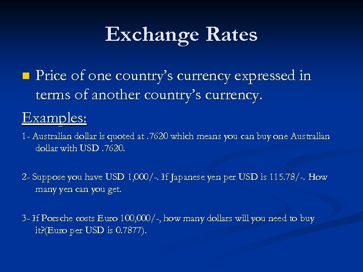 Exchange Rates Price of one country’s currency expressed in terms of another country’s currency.