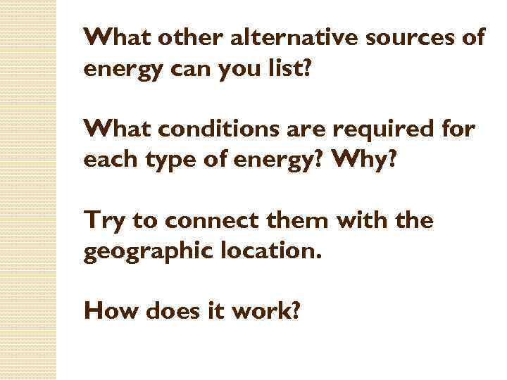 What other alternative sources of energy can you list? What conditions are required for