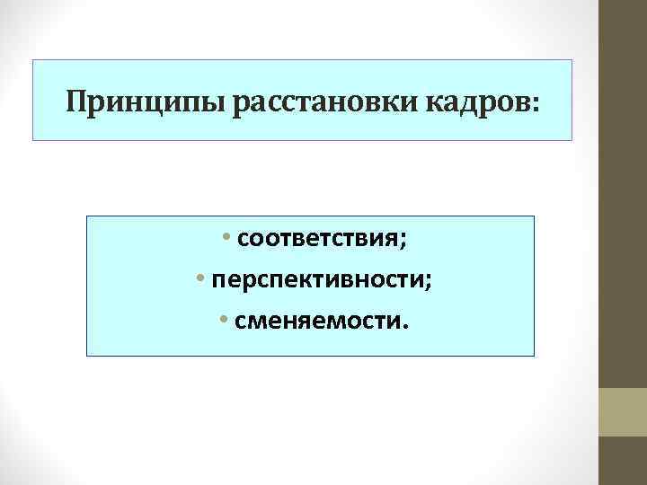 Принципы расстановки кадров: • соответствия; • перспективности; • сменяемости. 