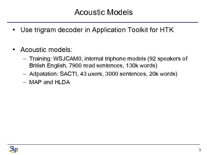 Acoustic Models • Use trigram decoder in Application Toolkit for HTK • Acoustic models: