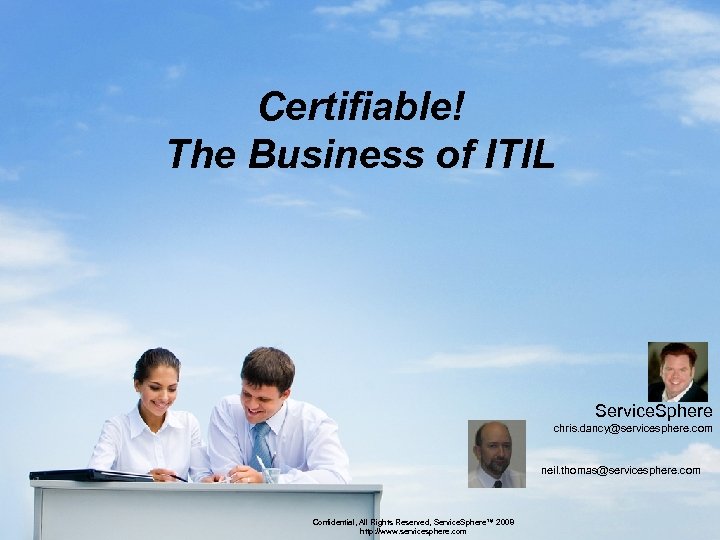 Certifiable! The Business of ITIL Service. Sphere chris. dancy@servicesphere. com neil. thomas@servicesphere. com Confidential,