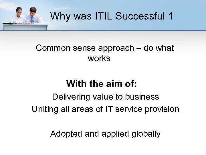 Why was ITIL Successful 1 Common sense approach – do what works With the
