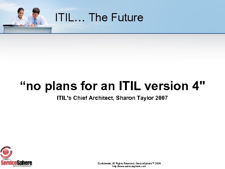 ITIL… The Future “no plans for an ITIL version 4" ITIL's Chief Architect, Sharon