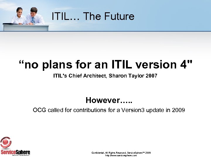 ITIL… The Future “no plans for an ITIL version 4" ITIL's Chief Architect, Sharon