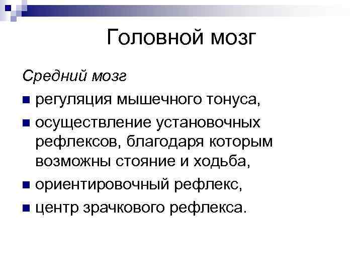 Головной мозг Средний мозг n регуляция мышечного тонуса, n осуществление установочных рефлексов, благодаря которым