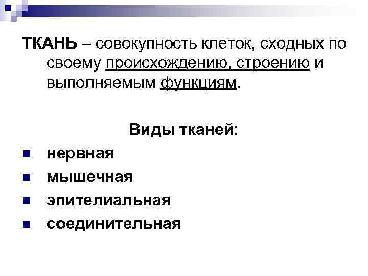 ТКАНЬ – совокупность клеток, сходных по своему происхождению, строению и выполняемым функциям. Виды тканей: