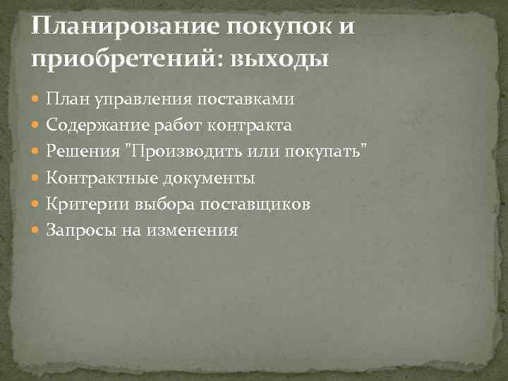 Планирование покупок и приобретений: выходы План управления поставками Содержание работ контракта Решения 