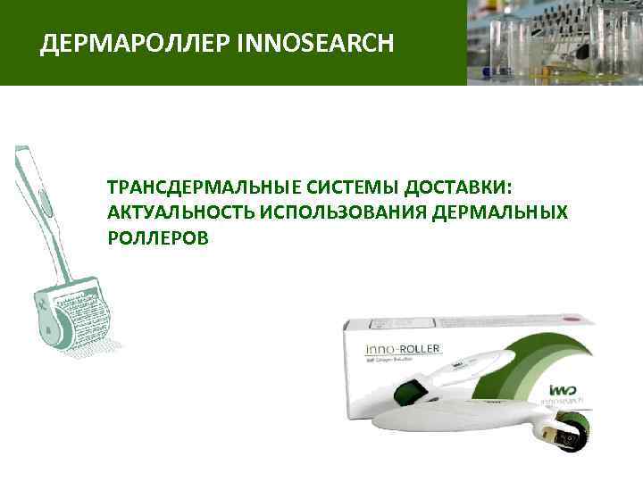 ДЕРМАРОЛЛЕР INNOSEARCH ТРАНСДЕРМАЛЬНЫЕ СИСТЕМЫ ДОСТАВКИ: АКТУАЛЬНОСТЬ ИСПОЛЬЗОВАНИЯ ДЕРМАЛЬНЫХ РОЛЛЕРОВ 