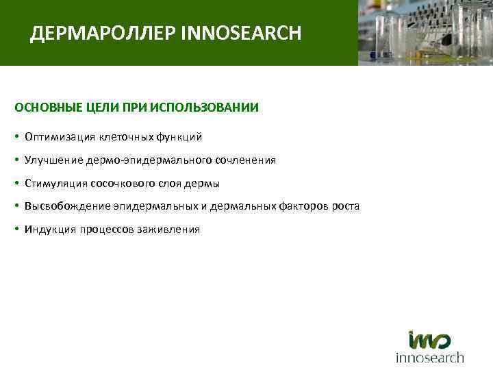 ДЕРМАРОЛЛЕР INNOSEARCH ОСНОВНЫЕ ЦЕЛИ ПРИ ИСПОЛЬЗОВАНИИ • Оптимизация клеточных функций • Улучшение дермо-эпидермального сочленения