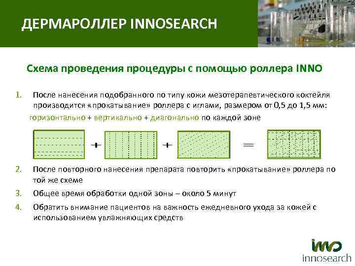 ДЕРМАРОЛЛЕР INNOSEARCH Схема проведения процедуры с помощью роллера INNO 1. После нанесения подобранного по