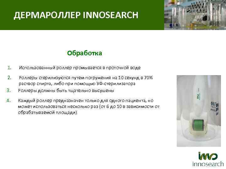 ДЕРМАРОЛЛЕР INNOSEARCH Обработка 1. Использованный роллер промывается в проточной воде 2. Роллеры стерилизуются путем