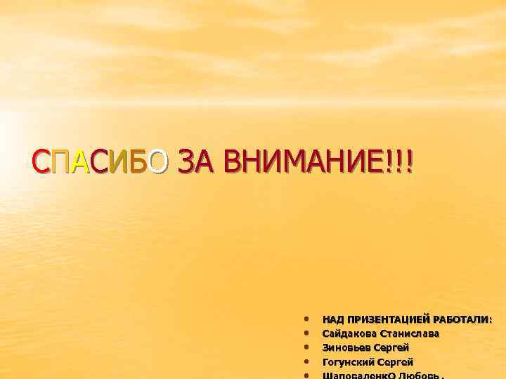 СПАСИБО ЗА ВНИМАНИЕ!!! • • НАД ПРИЗЕНТАЦИЕЙ РАБОТАЛИ: Сайдакова Станислава Зиновьев Сергей Гогунский Сергей