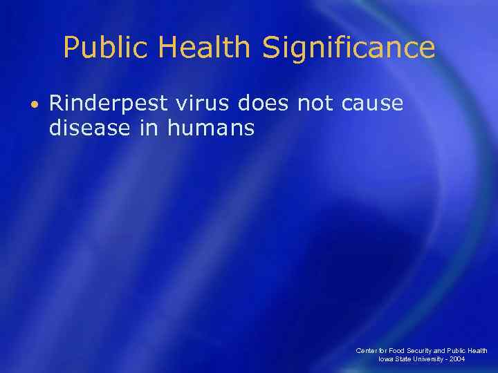 Public Health Significance • Rinderpest virus does not cause disease in humans Center for