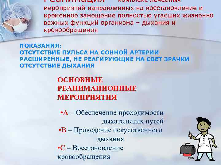 Реанимация – комплекс лечебных мероприятий направленных на восстановление и временное замещение полностью угасших жизненно