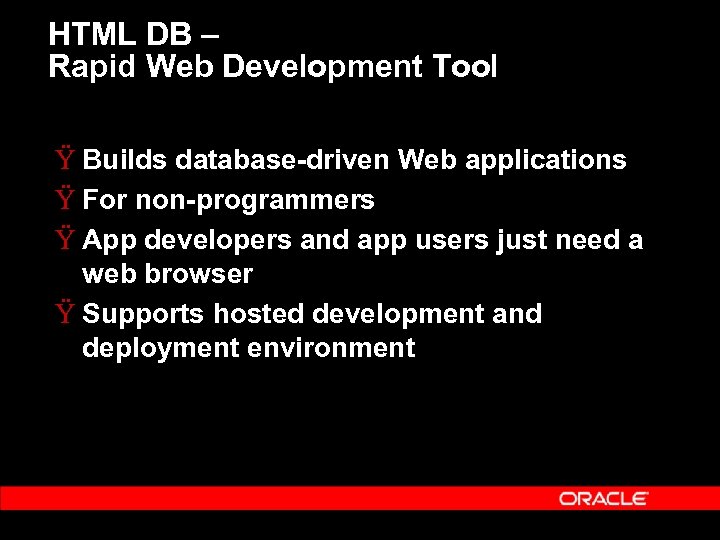 HTML DB – Rapid Web Development Tool Ÿ Builds database-driven Web applications Ÿ For