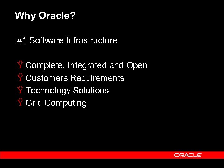 Why Oracle? #1 Software Infrastructure Ÿ Complete, Integrated and Open Ÿ Customers Requirements Ÿ