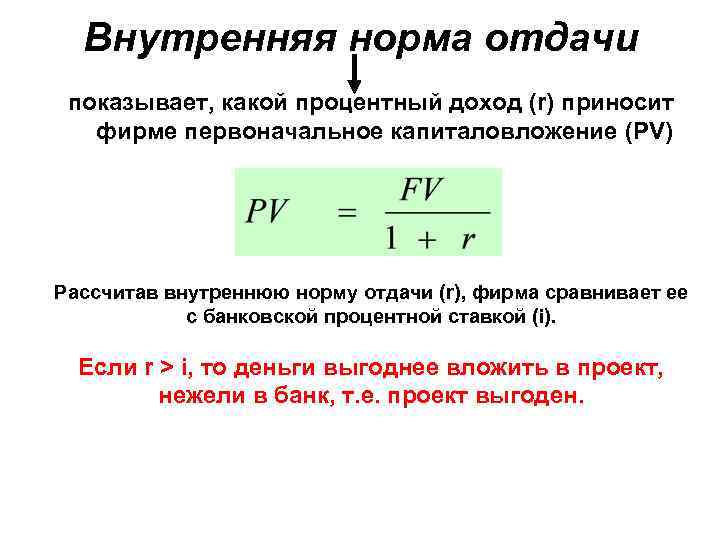 Внутренняя норма отдачи показывает, какой процентный доход (r) приносит фирме первоначальное капиталовложение (PV) Рассчитав