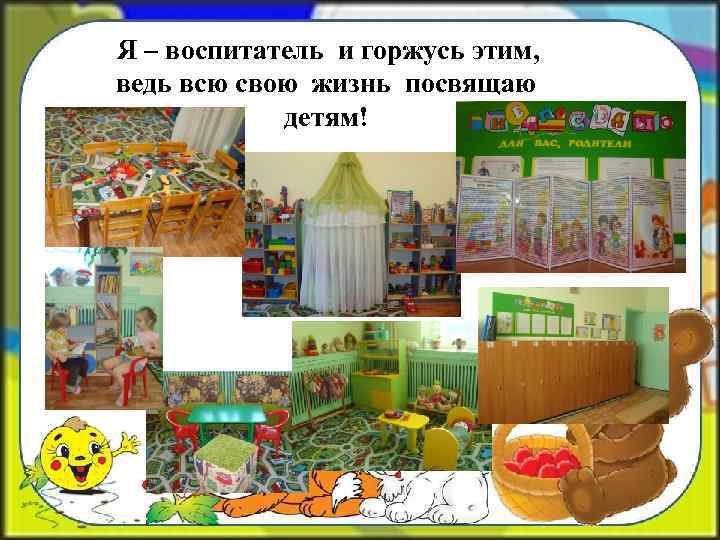 Я – воспитатель и горжусь этим, ведь всю свою жизнь посвящаю детям! 