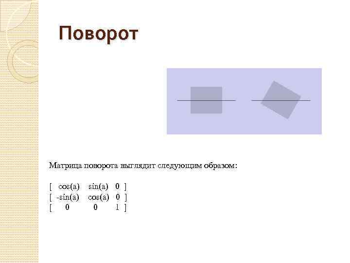 Поворот Матрица поворота выглядит следующим образом: [ cos(a) sin(a) 0 ] [ -sin(a) cos(a)