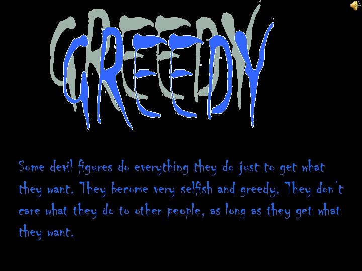 Some devil figures do everything they do just to get what they want. They