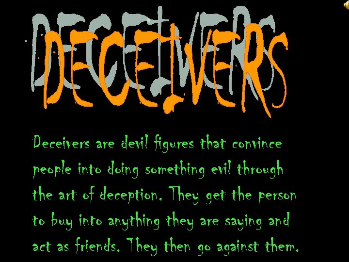 Deceivers are devil figures that convince people into doing something evil through the art