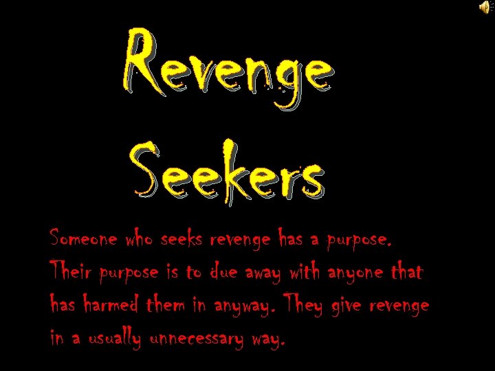 Revenge Seekers Someone who seeks revenge has a purpose. Their purpose is to due