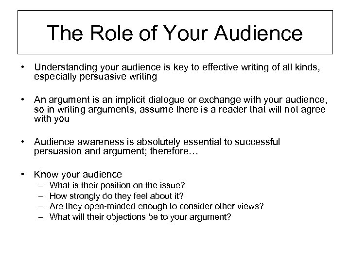 The Role of Your Audience • Understanding your audience is key to effective writing