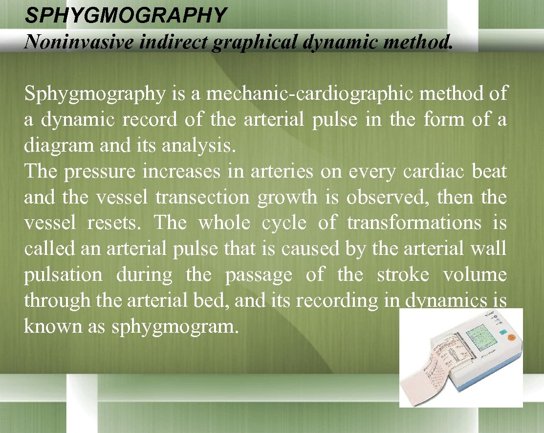 SPHYGMOGRAPHY Noninvasive indirect graphical dynamic method. Sphygmography is a mechanic-cardiographic method of a dynamic