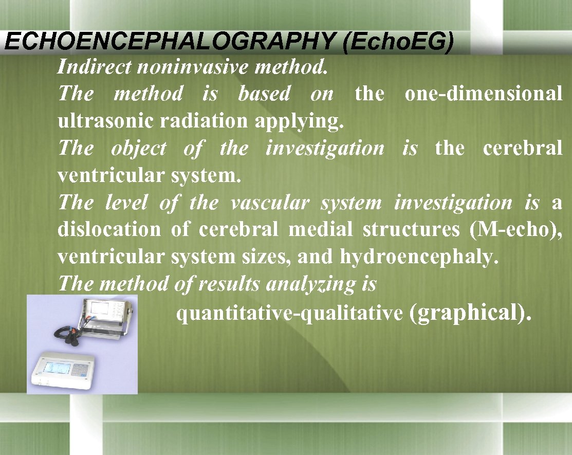 ECHOENCEPHALOGRAPHY (Echo. EG) Indirect noninvasive method. The method is based on the one-dimensional ultrasonic