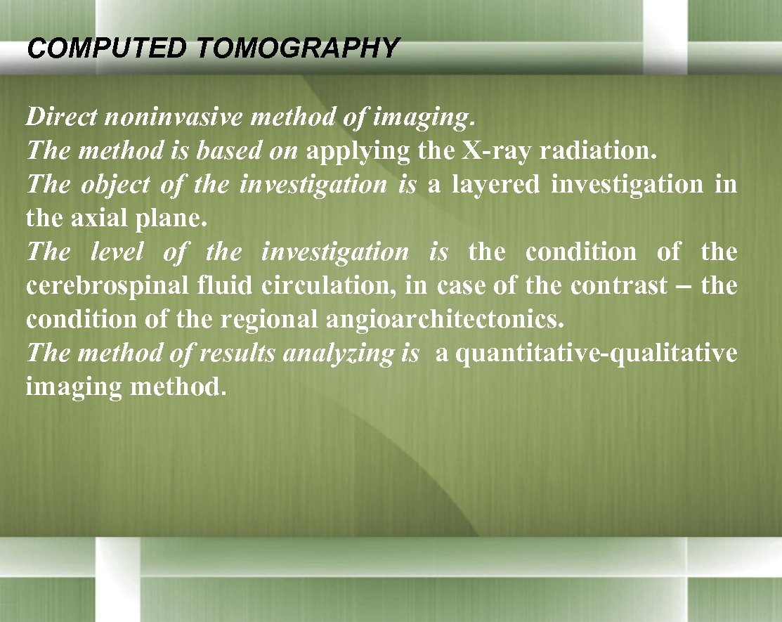 COMPUTED TOMOGRAPHY Direct noninvasive method of imaging. The method is based on applying the