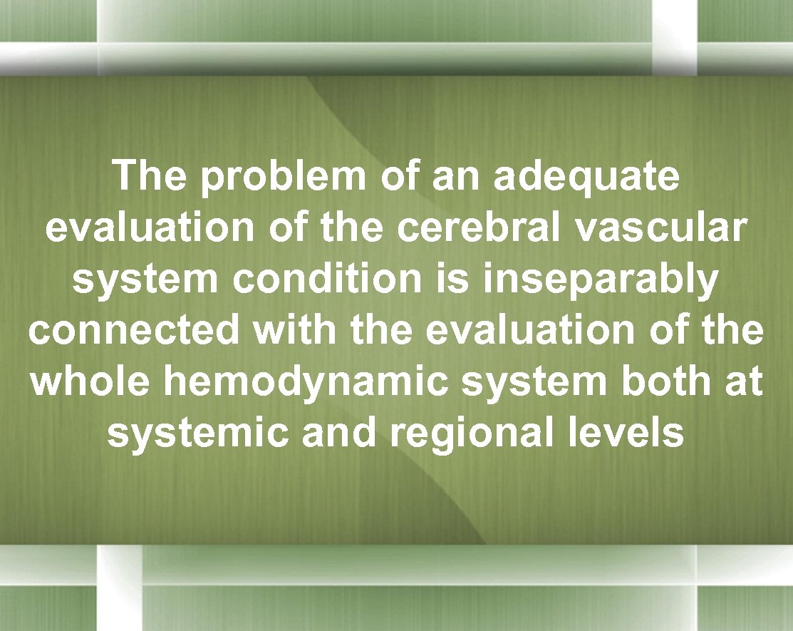 The problem of an adequate evaluation of the cerebral vascular system condition is inseparably