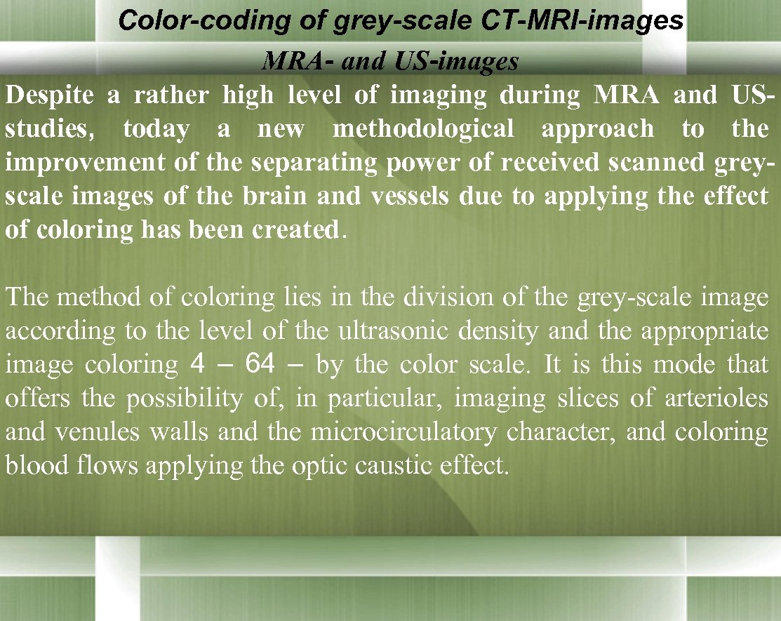 Color-coding of grey-scale CT-MRI-images MRA- and US-images Despite a rather high level of imaging