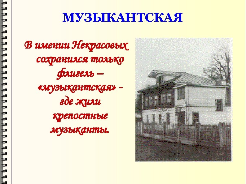 МУЗЫКАНТСКАЯ В имении Некрасовых сохранился только флигель – «музыкантская» где жили крепостные музыканты. 