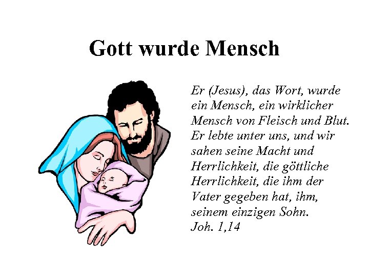 Gott wurde Mensch Er (Jesus), das Wort, wurde ein Mensch, ein wirklicher Mensch von