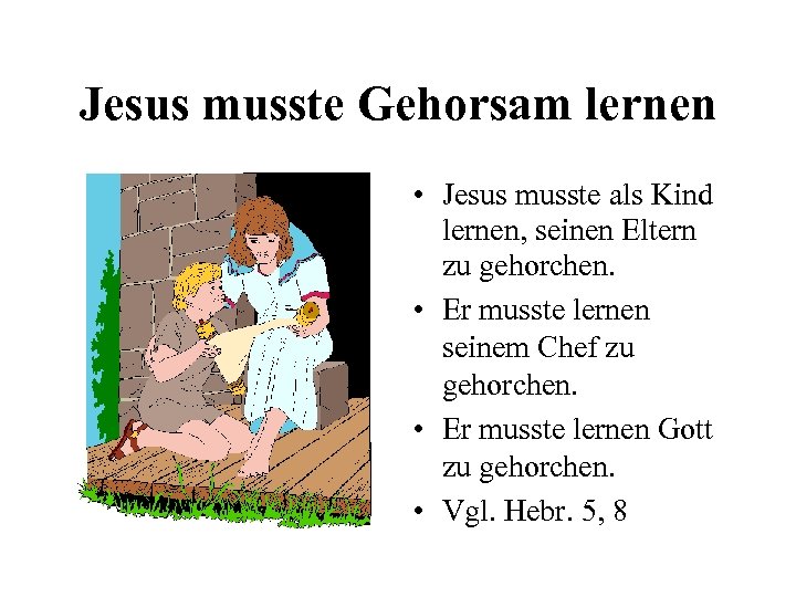 Jesus musste Gehorsam lernen • Jesus musste als Kind lernen, seinen Eltern zu gehorchen.