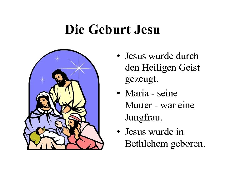 Die Geburt Jesu • Jesus wurde durch den Heiligen Geist gezeugt. • Maria -