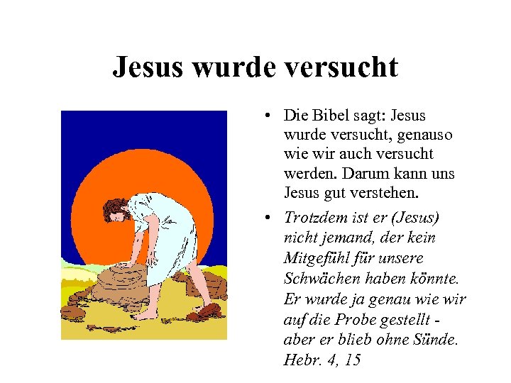 Jesus wurde versucht • Die Bibel sagt: Jesus wurde versucht, genauso wie wir auch