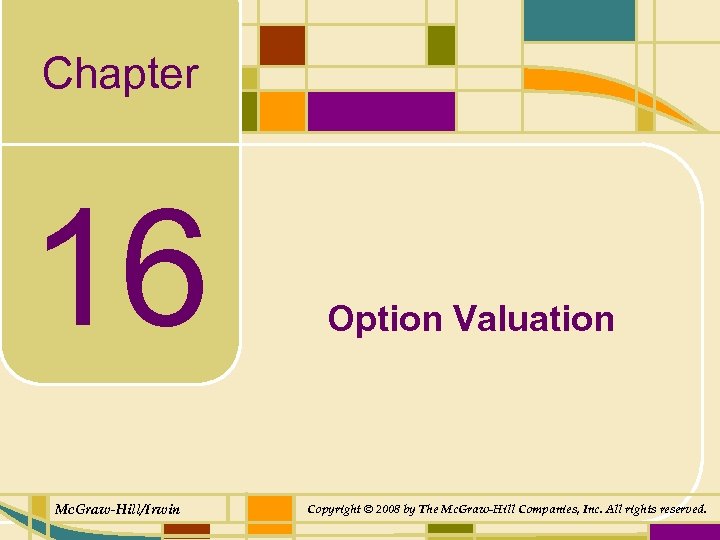Chapter 16 Mc. Graw-Hill/Irwin Option Valuation Copyright © 2008 by The Mc. Graw-Hill Companies,