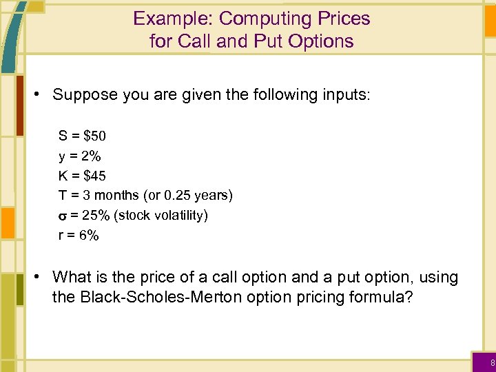 Example: Computing Prices for Call and Put Options • Suppose you are given the