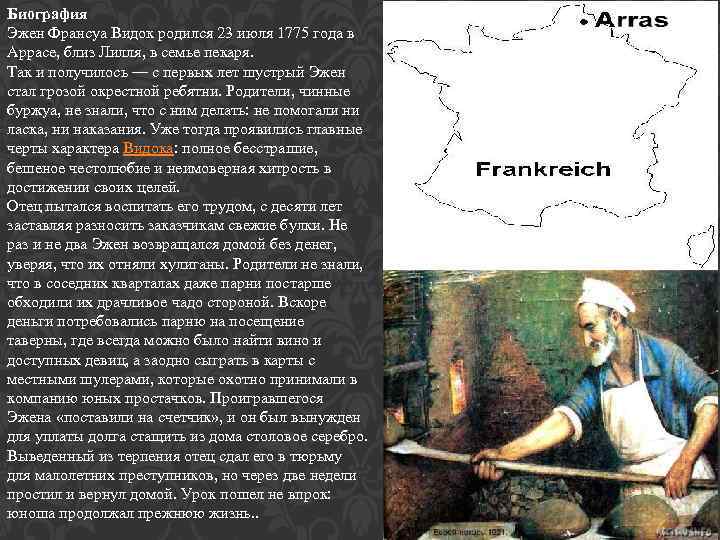 Биография Эжен Франсуа Видок родился 23 июля 1775 года в Аррасе, близ Лилля, в