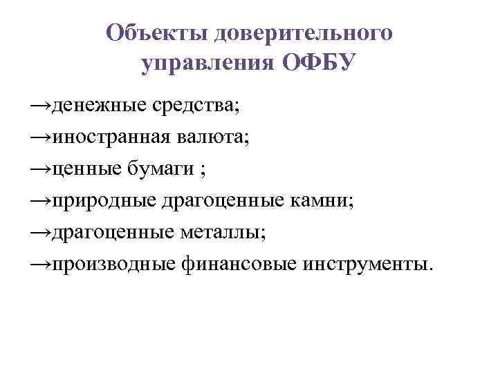 Объекты доверительного управления ОФБУ →денежные средства; →иностранная валюта; →ценные бумаги ; →природные драгоценные камни;